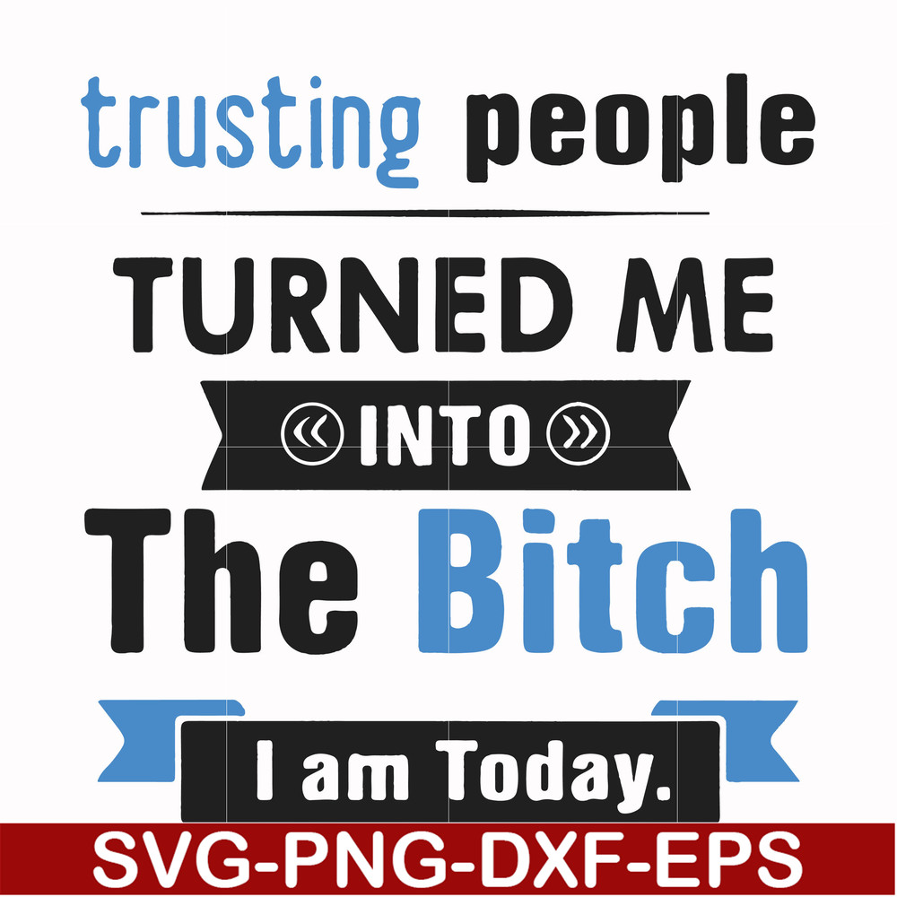 FN000428-TRusting people turned me into the bitch I am today svg, png, dxf, eps file FN000428.jpg