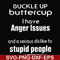 FN000454-Buckle up buttercup I have anger issues and a serious dislike to stupid people svg, png, dxf, eps file FN000454.jpg