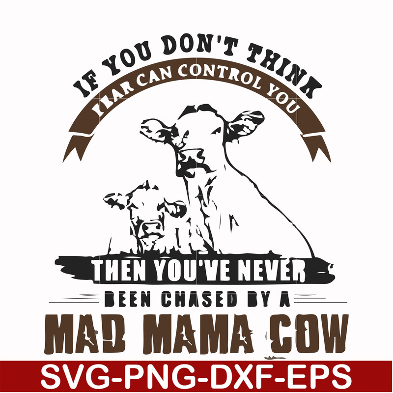 FN000534-If you don't think fear can control you then you've never been chased by a mad mama cow svg, png, dxf, eps file FN000534.jpg