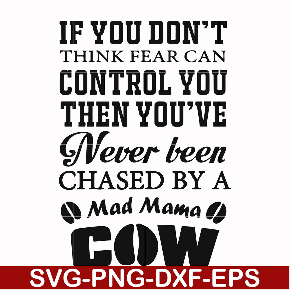 FN000535-If you don't think fear can control you then you've never been chased by a mad mama cow svg, png, dxf, eps file FN000535.jpg