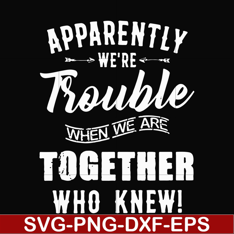 FN00054-Apparently we're trouble when we are together who knew svg, png, dxf, eps file FN00054.jpg