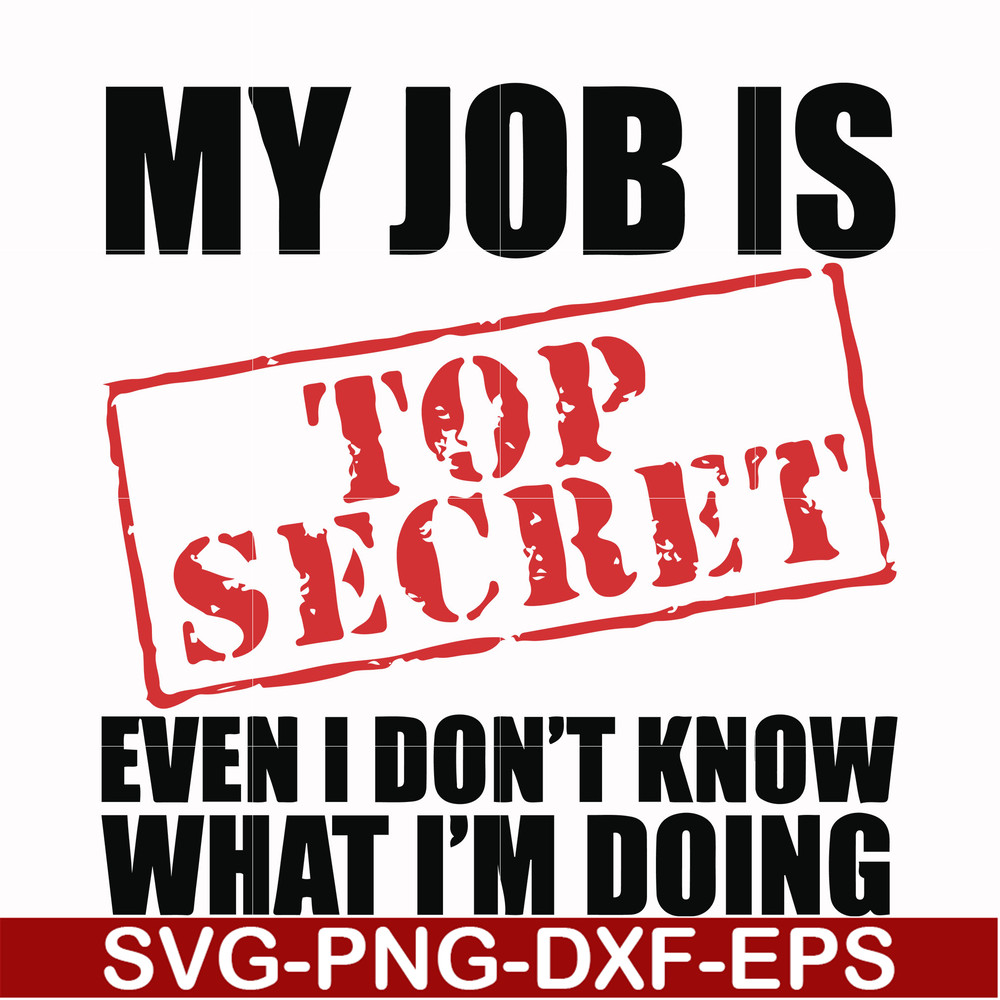 FN000605-My job is top secret even I don't know what I'm doing svg, png, dxf, eps file FN000605.jpg