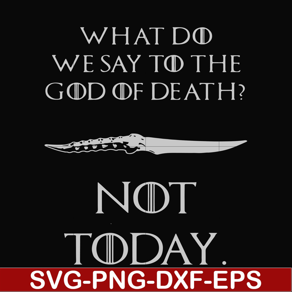 FN000658-What did we say to the God of death not today svg, png, dxf, eps file FN000658.jpg