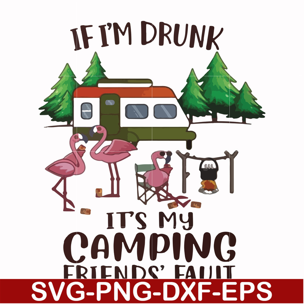 FN000682-If I'm drunk it's my camping friends' fault svg, png, dxf, eps file FN000682.jpg