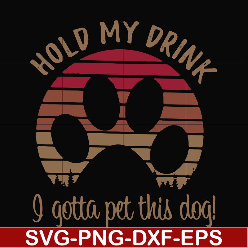 FN000691-Hold my drink I gotta pet this dog svg, png, dxf, eps file FN000691.jpg