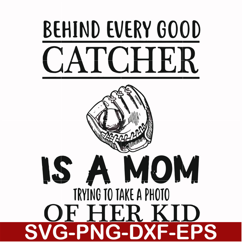 FN000692-Behind every good catcher is a mom trying to take a photo of her kid svg, png, dxf, eps file FN000692.jpg