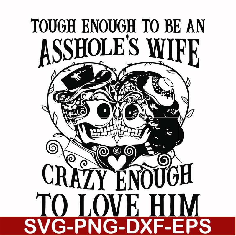 FN00070-Tough enough to be an asshole's wife crazy enough to love him svg, png, dxf, eps file FN00070.jpg