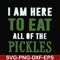 FN00074-I am here to eat all of the pickles svg, png, dxf, eps file FN00074.jpg