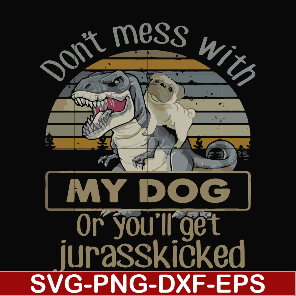 FN000741-Don't mess with my dog or you'll get jurasskicked svg, png, dxf, eps file FN000741.jpg