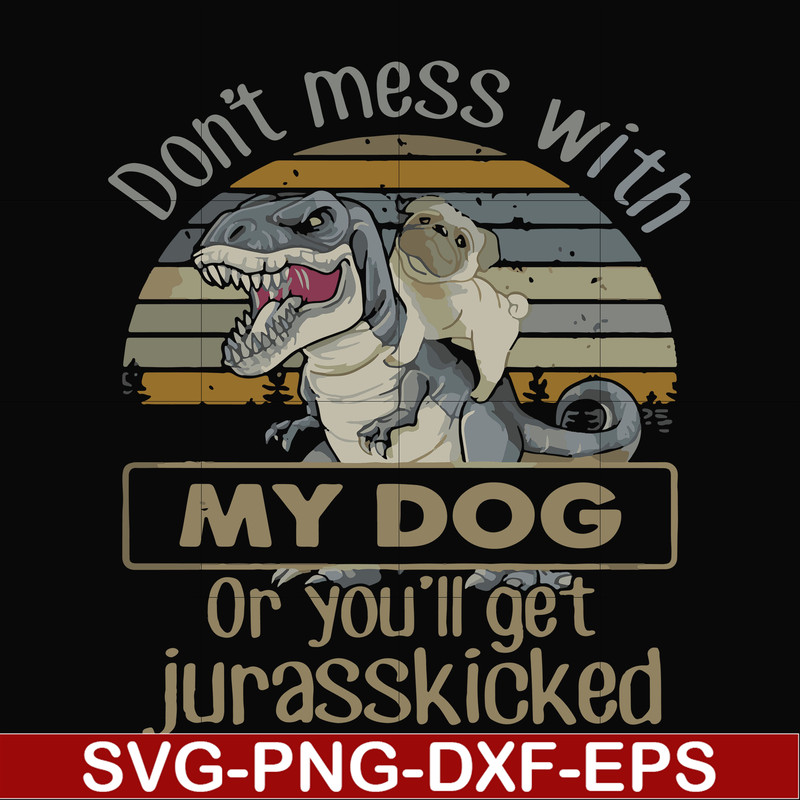 FN000741-Don't mess with my dog or you'll get jurasskicked svg, png, dxf, eps file FN000741.jpg