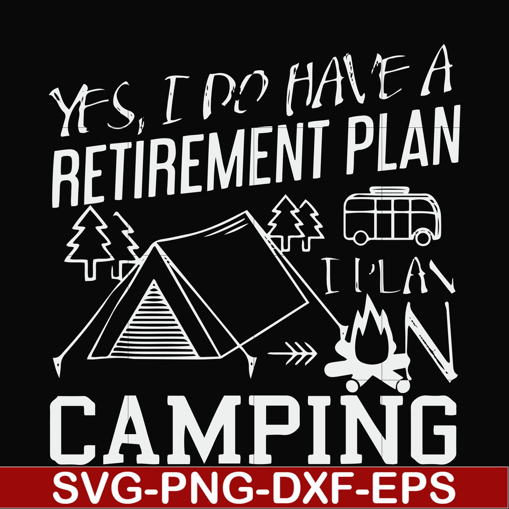 FN000798-Yes! I do have a retirement plan I plan on camping svg, png, dxf, eps file FN000798.jpg