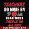 FN000910-Teachers do more B4 9AM than most people do all day svg, png, dxf, eps file FN000910.jpg