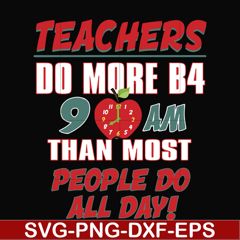 FN000910-Teachers do more B4 9AM than most people do all day svg, png, dxf, eps file FN000910.jpg