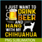 BEER28102340-I Just Want To Drink Beer PNG Beer And Chihuahua PNG Beer Party PNG.png