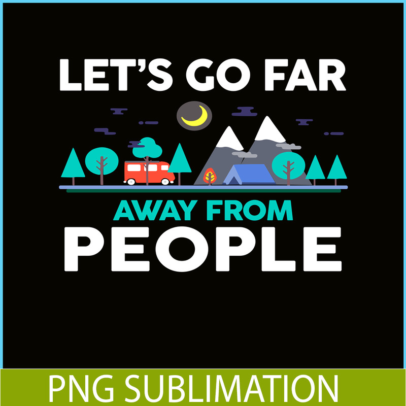 CAMP07112312-LET'S GO FAR AWAY FROM PEOPLE PNG Camping Lover PNG Forest Camping PNG.png