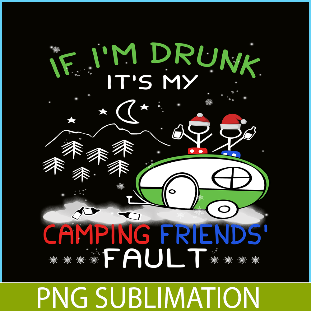 CAMP07112323-IF I'M DRUNK IT'S MY CAMPING FRIENDS FAULT PNG Camping Night PNG Camping Lover PNG.png