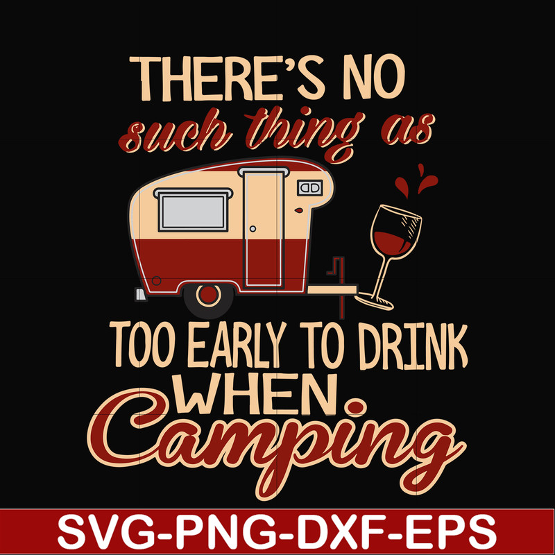 CMP008-there no such thing as too early to drink when camping svg, png, dxf, eps digital file CMP008.jpg