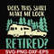 CMP035-Does this shirt make me look retired camping svg, png, dxf, eps digital file CMP035.jpg