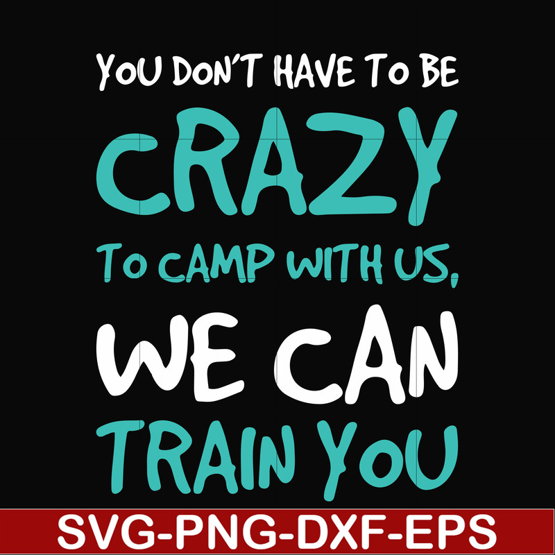 CMP086-You don't have to be crazy to camp with us, we can train you svg, png, dxf, eps digital file CMP086.jpg