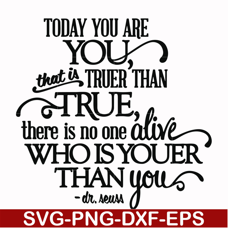 DR00040-Today you are you that is truer than true there is no one alive who is youer than you svg, png, dxf, eps file DR00040.jpg