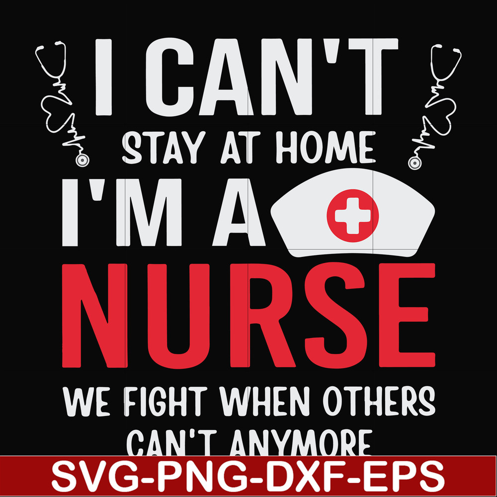 FN0001018-I can't stay at home I'm a nurse we fight when others can't anymore svg, png, dxf, eps file FN0001018.jpg