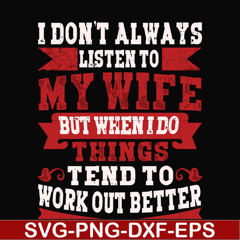 FN000104-I don't always listen to my wife but when I do things tend to work out better svg, png, dxf, eps file FN000104.jpg