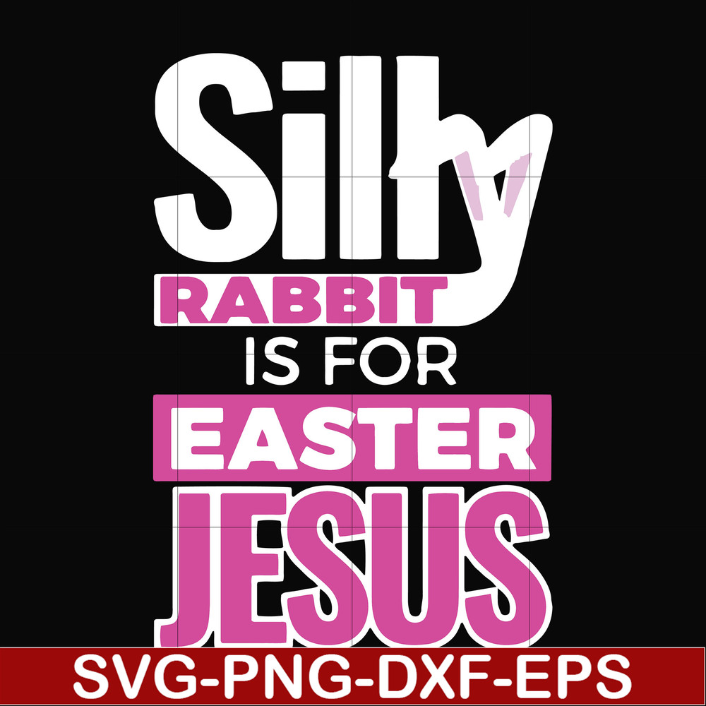 FN000114-Silly rabbit Easter is for Jesus svg, png, dxf, eps file FN000114.jpg