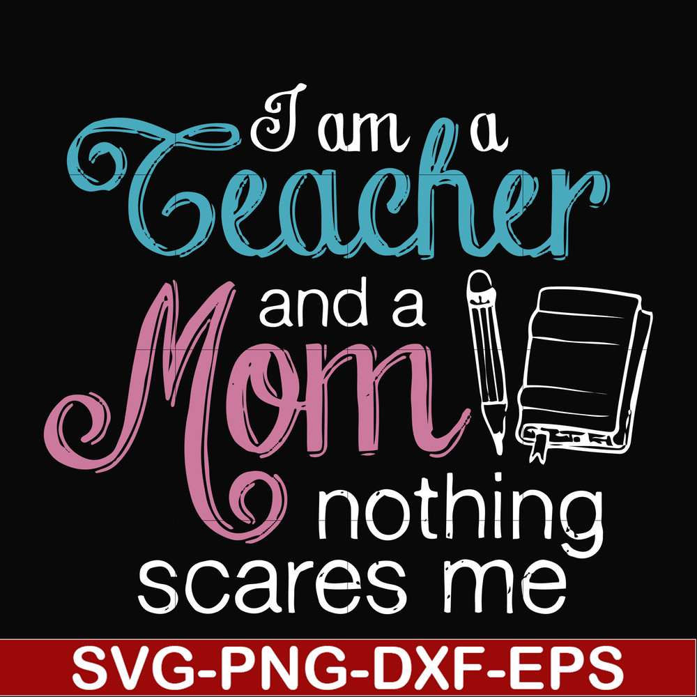 FN000162-I am a teacher and a mom nothing scares me svg, png, dxf, eps file FN000162.jpg