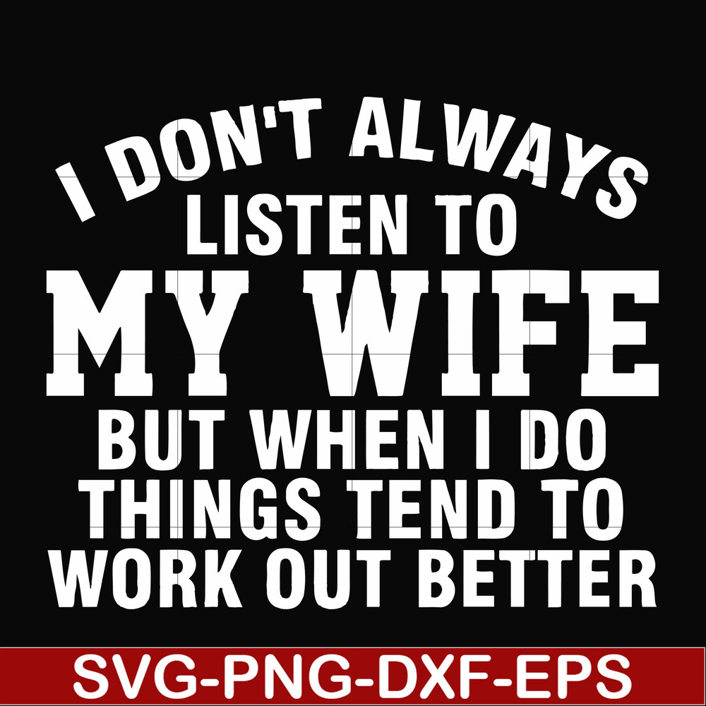 FN000198-I don't always listen to my wife but when I do things tend to work out better svg, png, dxf, eps file FN000198.jpg
