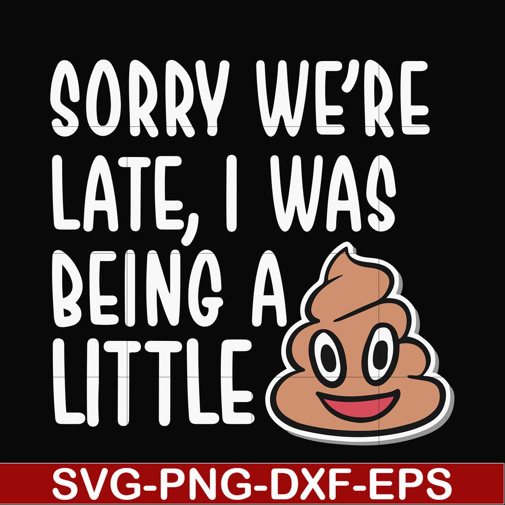 FN000221-Sorry we're late I was being a little shit svg, png, dxf, eps file FN000221.jpg