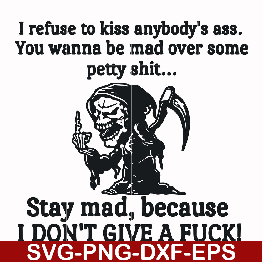 FN000256-I refuse to kiss anybody's ass stay mad because I don't give a fuck svg, png, dxf, eps file FN000256.jpg