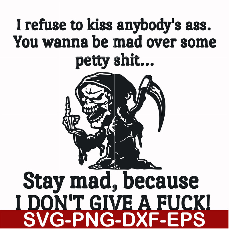 FN000256-I refuse to kiss anybody's ass stay mad because I don't give a fuck svg, png, dxf, eps file FN000256.jpg
