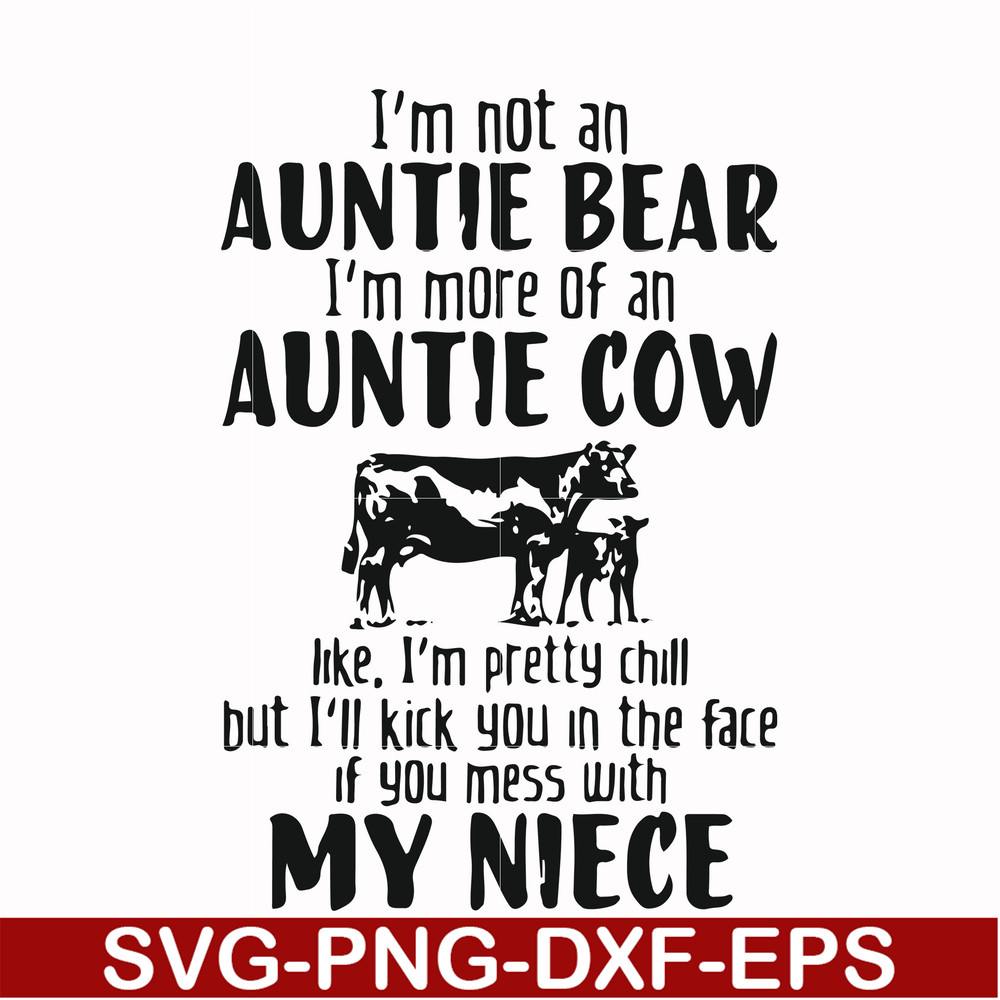 FN000266-I'm not an auntie bear I'm more of an auntie cow Uke I'm pretty chill but I'll kick you in the face if you mess with my niece svg, png, dxf, eps file F