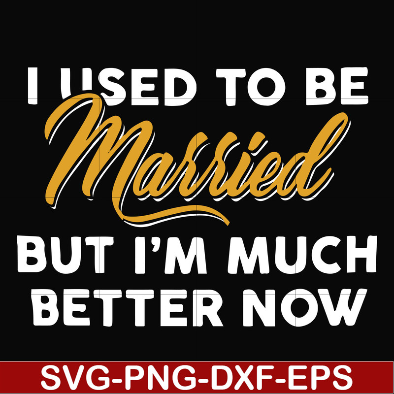 FN000282-I used to be married but I'm much better now svg, png, dxf, eps file FN000282.jpg