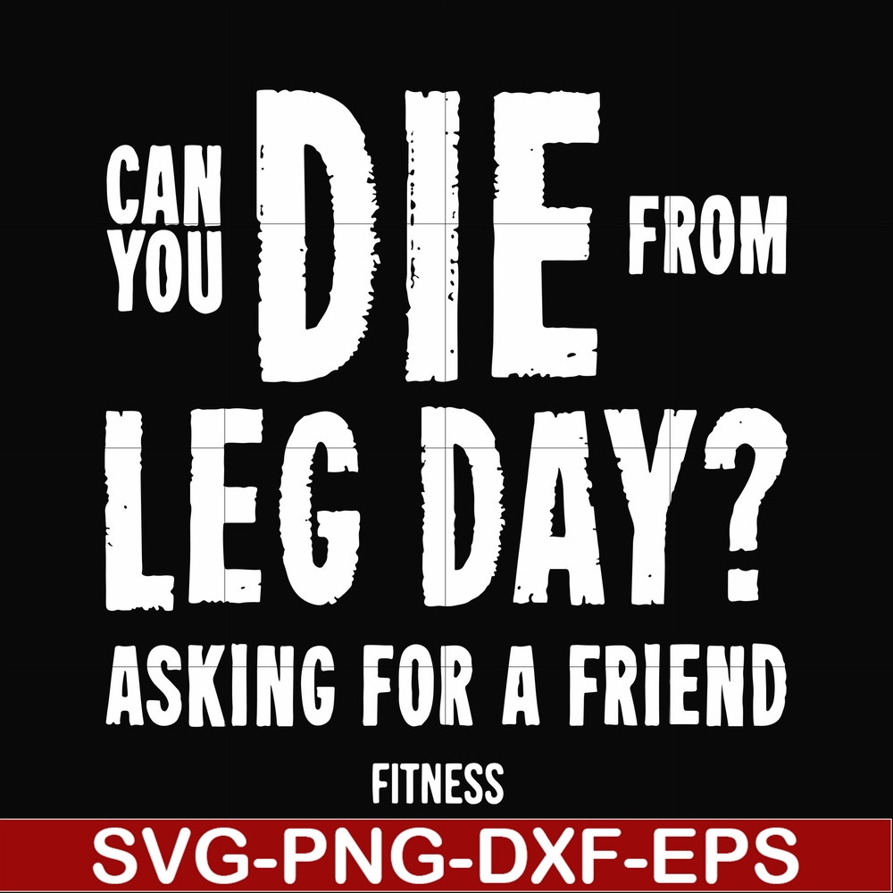 FN00030-Can you die from leg day asking for a friend fitness svg, png, dxf, eps file FN00030.jpg