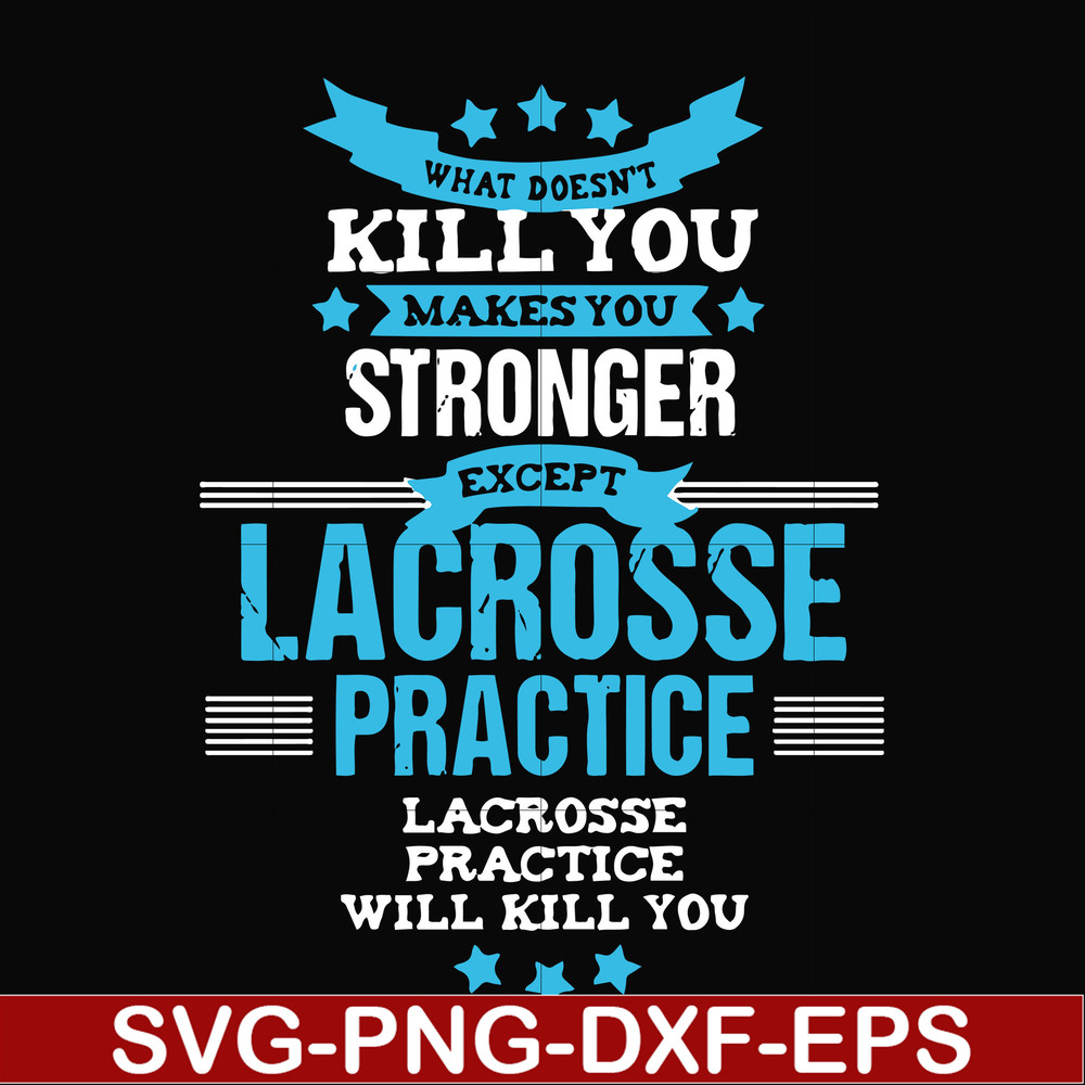 FN000323-What doesn't kill you makes you stronger except Lacrosse practice svg, png, dxf, eps file FN000323.jpg
