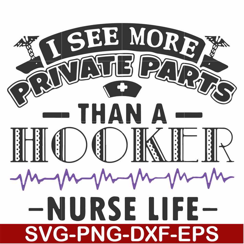FN000387-I see more private parts than a hooker nurse life svg, png, dxf, eps file FN000387.jpg