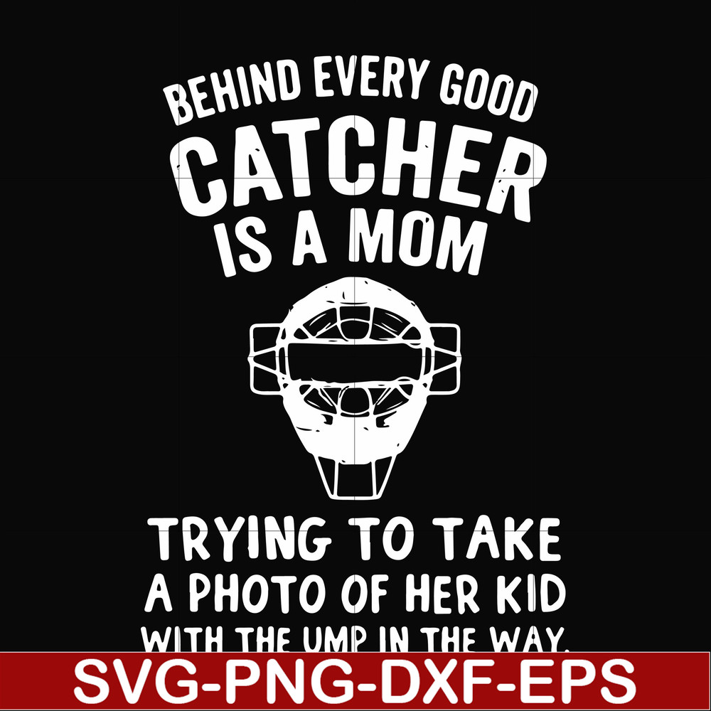 FN000421-Behind every good catcher is a mom trying to take a photo of her kid with the ump in the way svg, png, dxf, eps file FN000421.jpg