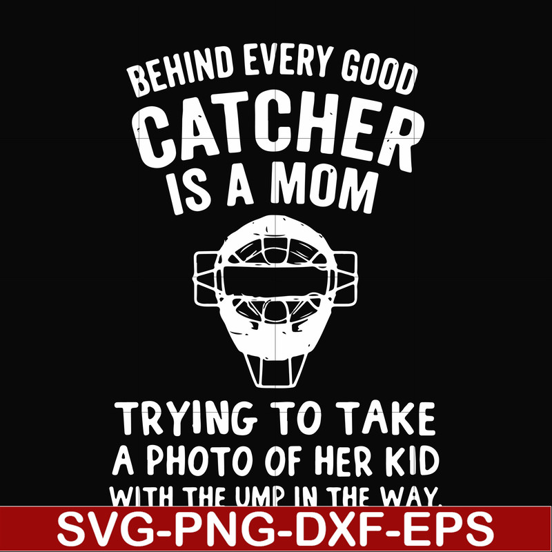 FN000421-Behind every good catcher is a mom trying to take a photo of her kid with the ump in the way svg, png, dxf, eps file FN000421.jpg