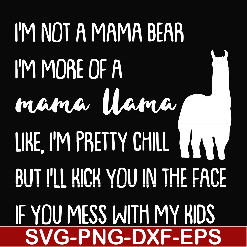 FN000442-I'm not a mama bear I'm more of a grandma llama like I'm pretty chill but I'll kick you in the face if you mess with my kids svg, png, dxf, eps file FN