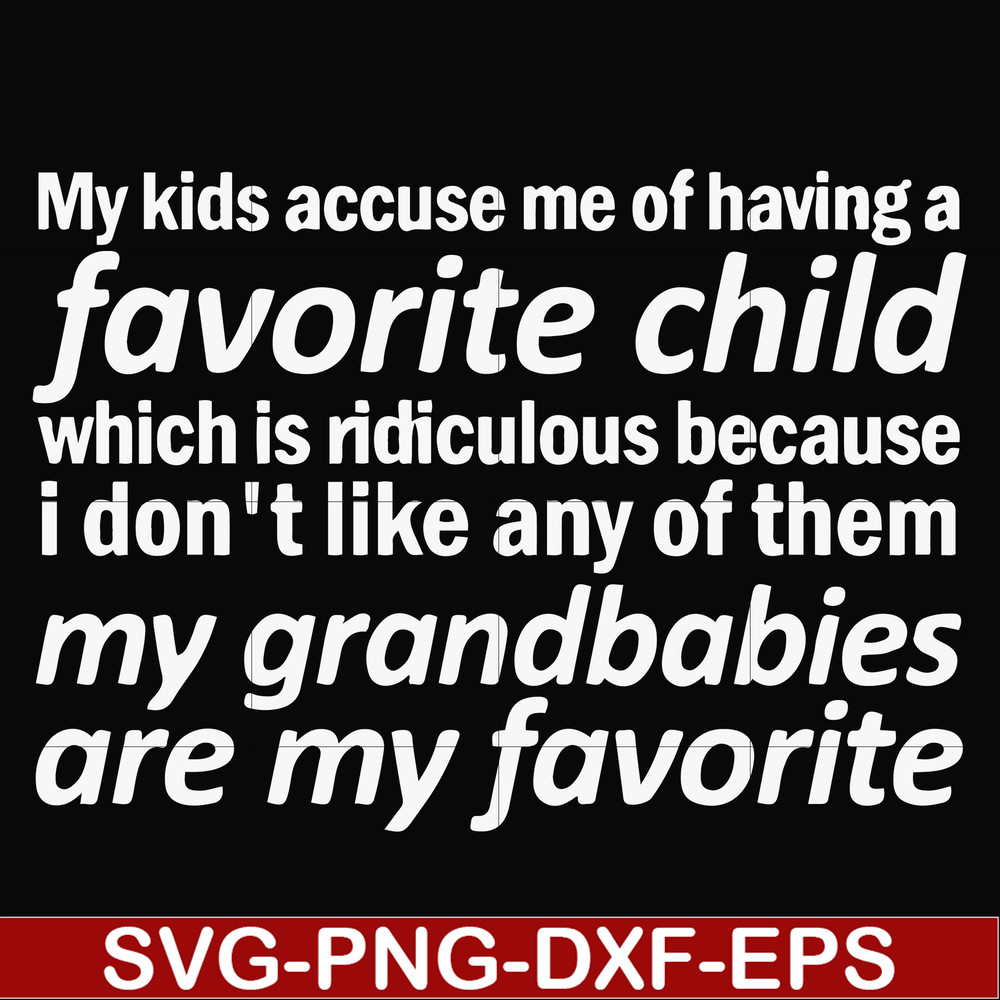 FN000451-My kids accuse me of having favorite child which is ridiculous because I don't like any of them my grandbabies are my favorite svg, png, dxf, eps file