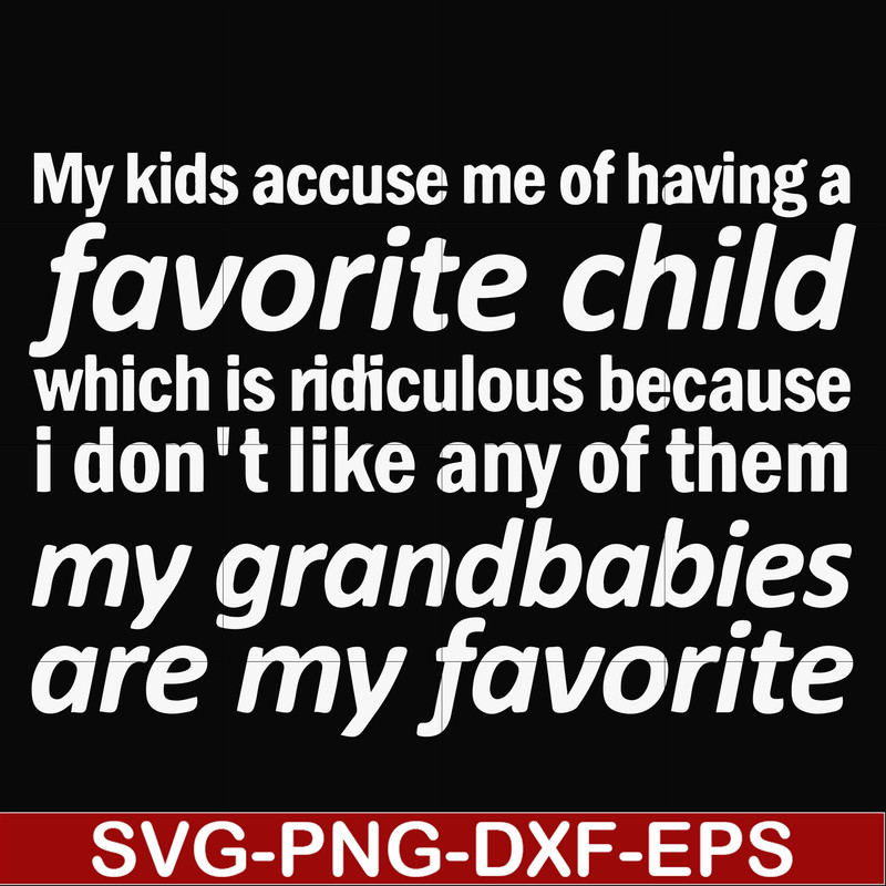 FN000451-My kids accuse me of having favorite child which is ridiculous because I don't like any of them my grandbabies are my favorite svg, png, dxf, eps file