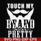 FN000515-Touch my beard and tell me I'm pretty svg, png, dxf, eps file FN000515.jpg