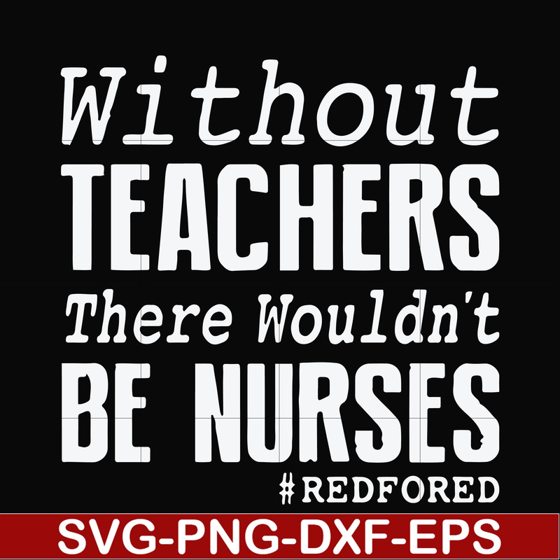 FN000530-Without teachers we wouldn't be nurses #redfored svg, png, dxf, eps file FN000530.jpg