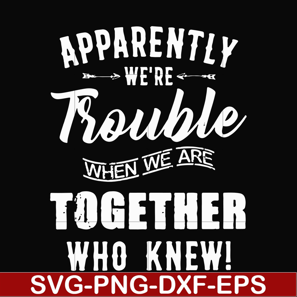 FN00054-Apparently we're trouble when we are together who knew svg, png, dxf, eps file FN00054.jpg