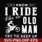 FN000541-I know I ride like an old man try to keep up svg, png, dxf, eps file FN000541.jpg