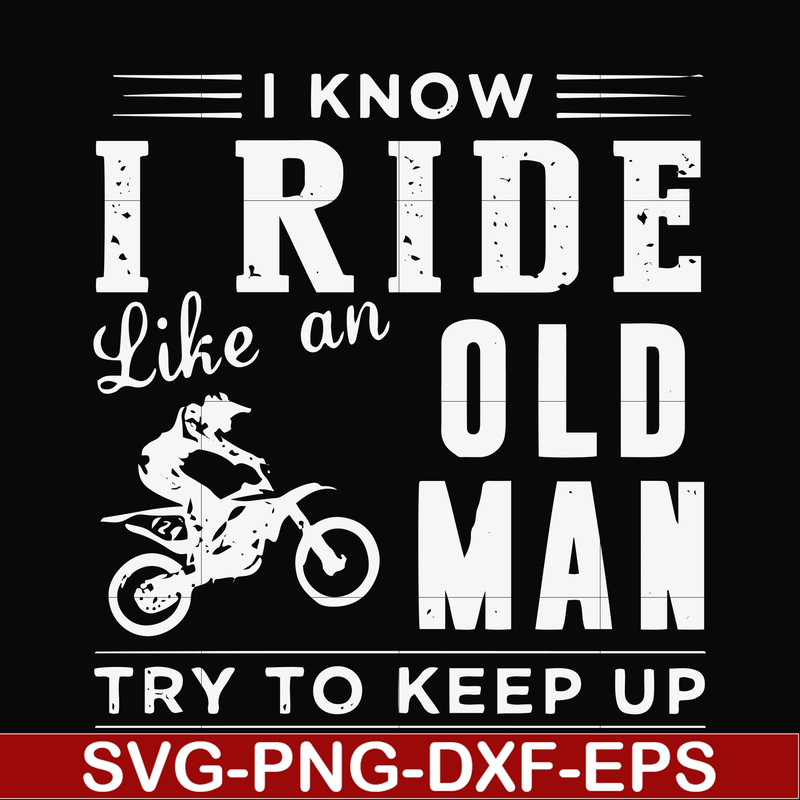 FN000541-I know I ride like an old man try to keep up svg, png, dxf, eps file FN000541.jpg