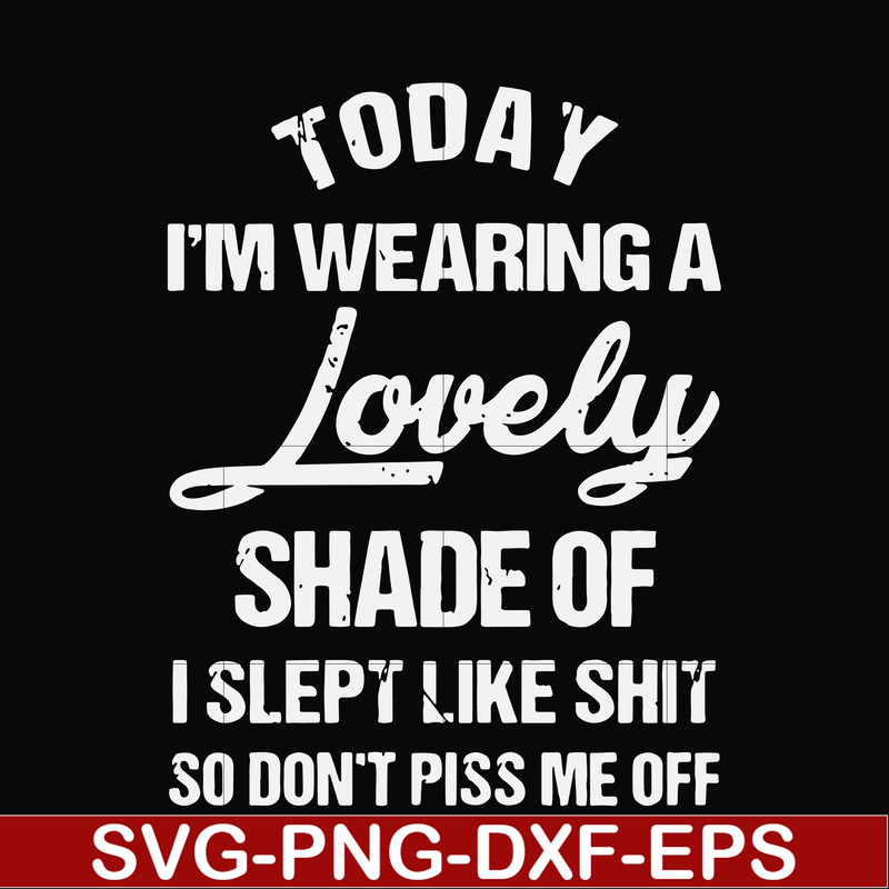 FN000561-Today I'm wearing a lovely shade of I slept like shit so don't piss me off svg, png, dxf, eps file FN000561.jpg