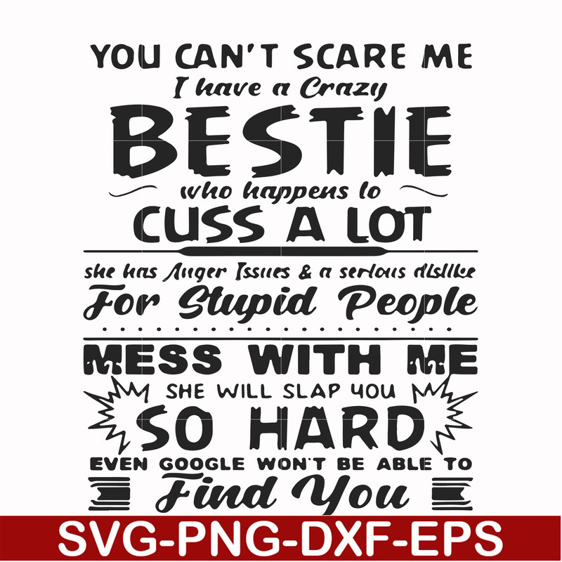FN000685-You can't scare me I have a crazy bestie who happens to cuss a lot she has anger issues and a serious dislike for stupid people mess with me she will s