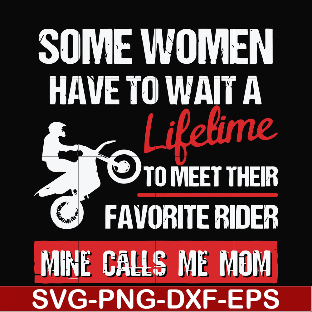 FN000736-Some women have to wait a lifetime to meet their favorite rider mine calls me mom svg, png, dxf, eps file FN000736.jpg